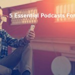 5 Startup Podcasts That Will Make You Smarter, Better and Brave