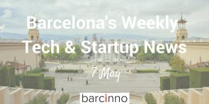Barcelona Startup News May 7 2018 - barcinno