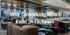 why coworking won't exist in 15 years