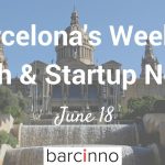 Barcelona Startup News June 18 2018 – Barcinno