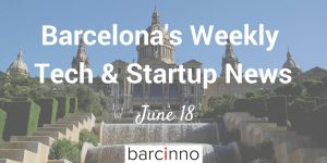 Barcelona Startup News June 18 2018 - Barcinno