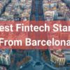 10 Top Barcelona Fintech Startups To Watch