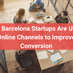 Why Barcelona Startups Are Focusing on Online Channels to Improve Conversion