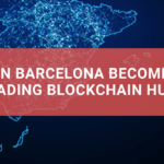 How Barcelona Can Become the World’s Leading Blockchain Hub